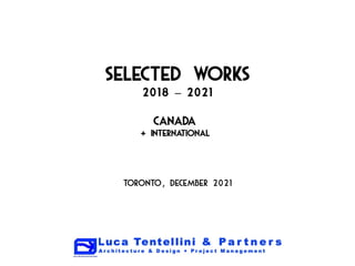 Selected w
orks
2018 – 2021
Canad
a
+ interna
tional
T
oront
o, December 2021
 