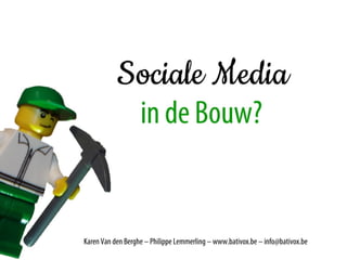 Sociale media in de bouw




   Karen Van den Berghe – Philippe Lemmerling – www.bativox.be – info@bativox.be
 