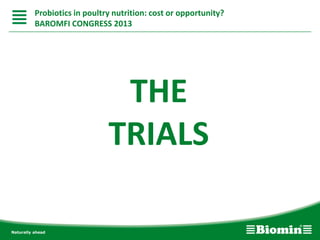 THE
TRIALS
Probiotics in poultry nutrition: cost or opportunity?
BAROMFI CONGRESS 2013
 