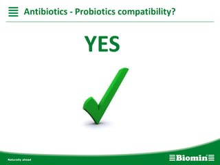 YES
Antibiotics - Probiotics compatibility?
 