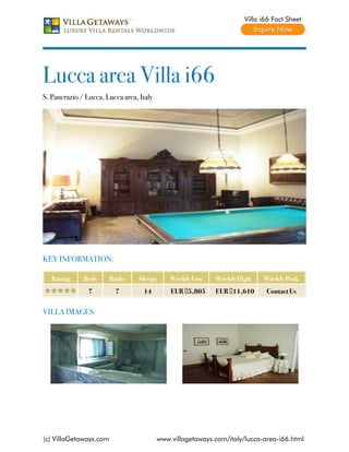 Villa i66 Fact Sheet




Lucca area Villa i66
S. Pancrazio / Lucca, Lucca area, Italy




KEY INFORMATION:

   Rating     Beds      Baths     Sleeps       Weekly Low    Weekly High     Weekly Peak
                7        7         14          EUR €5,805    EUR €11,610      Contact Us


VILLA IMAGES




(c) VillaGetaways.com                      www.villagetaways.com/italy/lucca-area-i66.html
 
