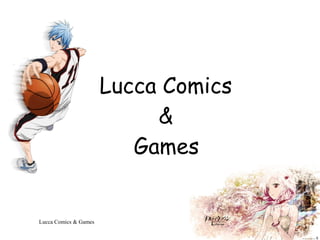 Lucca Comics
                            &
                          Games


Lucca Comics & Games                  1
 