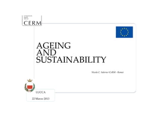 AGEING	
AND	
SUSTAINABILITY	
	
	
     	
   	
   	
   	
Nicola  C.  Salerno  (CeRM  -­‐‑  Roma)	
 