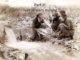 PART I • PART II


                          Part II:
                   Text stream mining
 