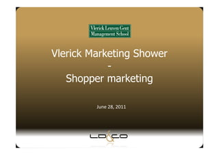 Vlerick Marketing Shower
            -
   Shopper marketing

         June 28, 2011
 