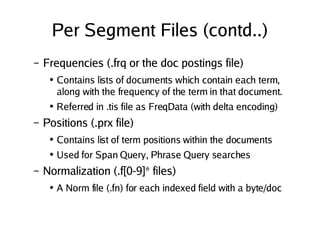 Per Segment Files (contd..) <ul><ul><li>Frequencies (.frq or the doc postings file) </li></ul></ul><ul><ul><ul><li>Contain...