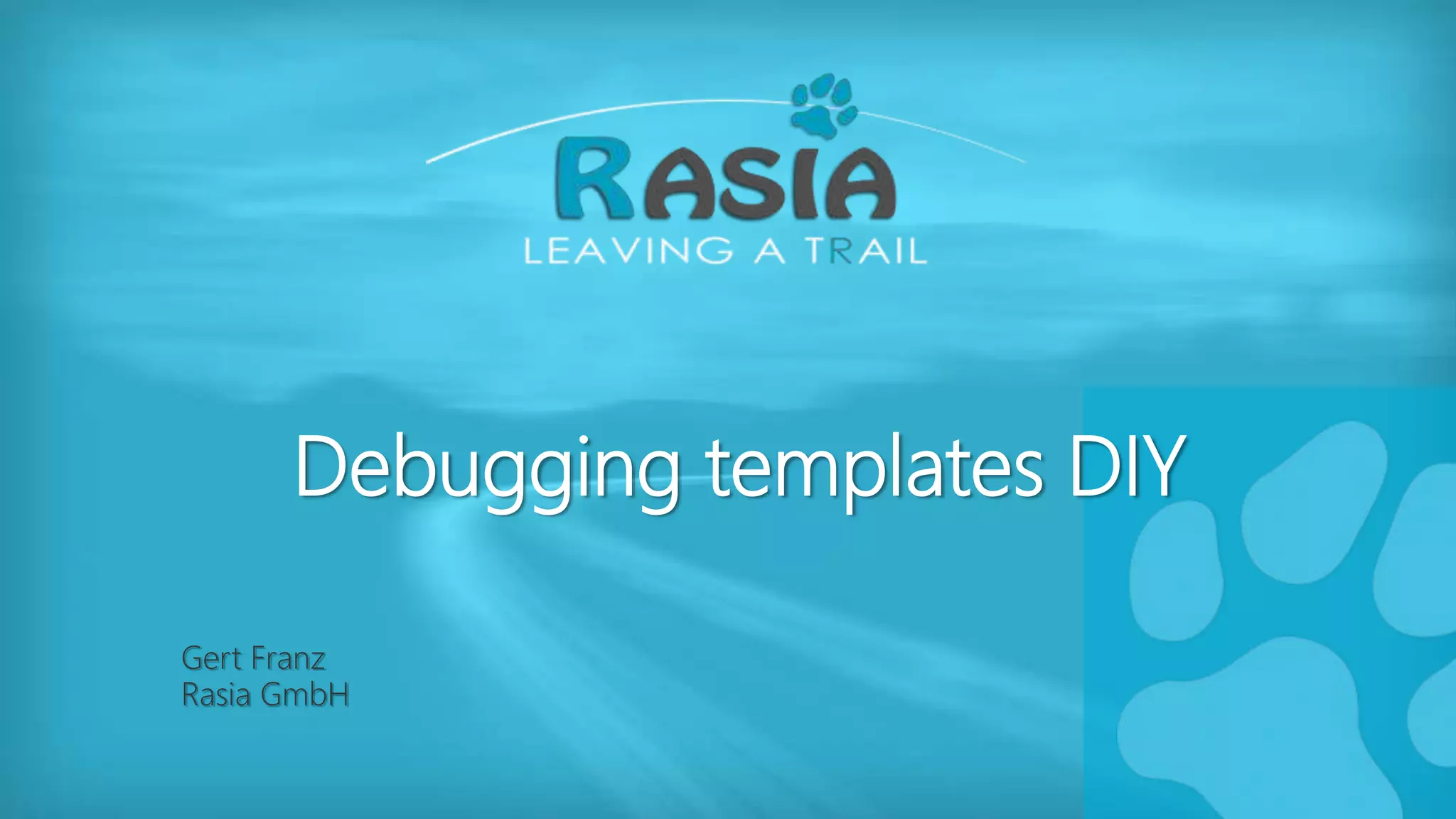 Debugging templates DIY
Gert Franz
Rasia GmbH
 