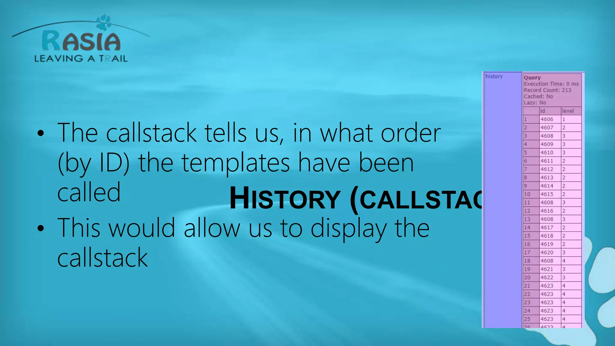 HISTORY (CALLSTACK)
• The callstack tells us, in what order
(by ID) the templates have been
called
• This would allow us to display the
callstack
 