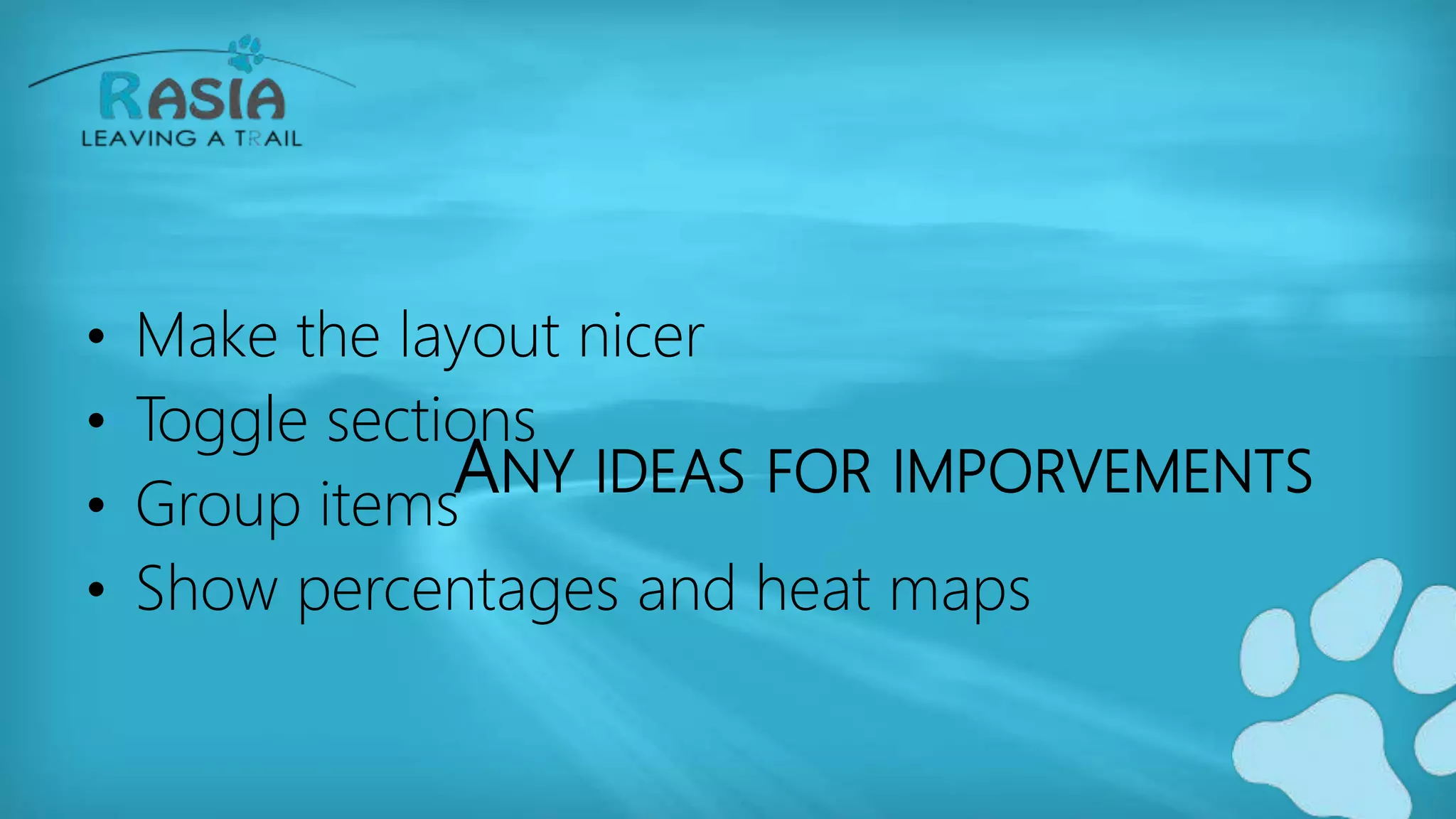 ANY IDEAS FOR IMPORVEMENTS
• Make the layout nicer
• Toggle sections
• Group items
• Show percentages and heat maps
 