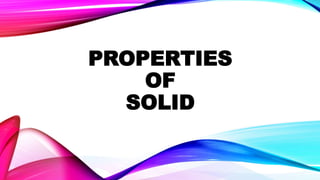 PROPERTIES
OF
SOLID
 