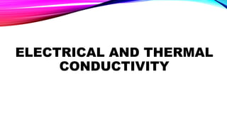 ELECTRICAL AND THERMAL
CONDUCTIVITY
 