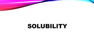 SOLUBILITY
 