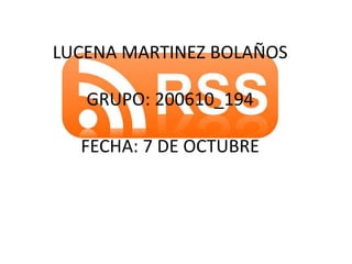 LUCENA MARTINEZ BOLAÑOS
GRUPO: 200610_194
FECHA: 7 DE OCTUBRE
 