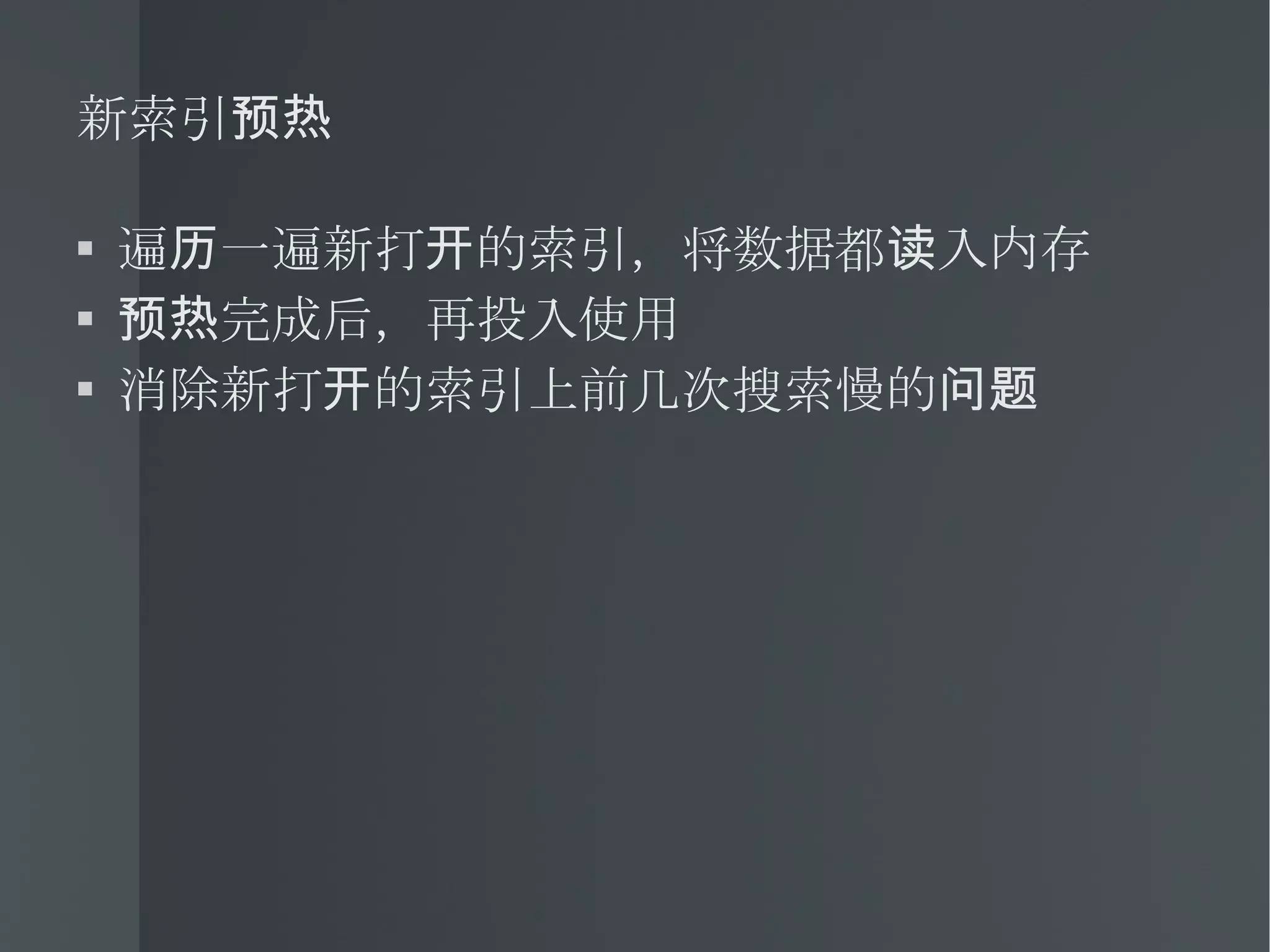 新索引预热 遍历一遍新打开的索引，将数据都读入内存 预热完成后，再投入使用 消除新打开的索引上前几次搜索慢的问题 