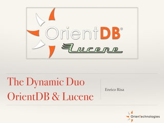 Enrico Risa
The Dynamic Duo
OrientDB & Lucene
 