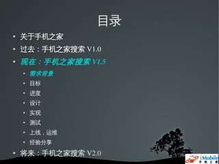 目录
   关于手机之家
   过去：手机之家搜索 V1.0
   现在：手机之家搜索 V1.5
       需求背景
       目标
       进度
       设计
       实现
       测试
       上线，运维
       经验分享
   将来：手机之家搜索 V2.0
 