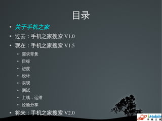 目录
   关于手机之家
   过去：手机之家搜索 V1.0
   现在：手机之家搜索 V1.5
       需求背景
       目标
       进度
       设计
       实现
       测试
       上线，运维
       经验分享
   将来：手机之家搜索 V2.0
 