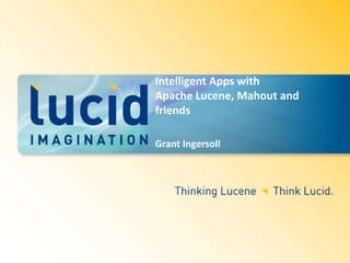 Intelligent Apps with
Apache Lucene, Mahout and
friends
Grant Ingersoll
 