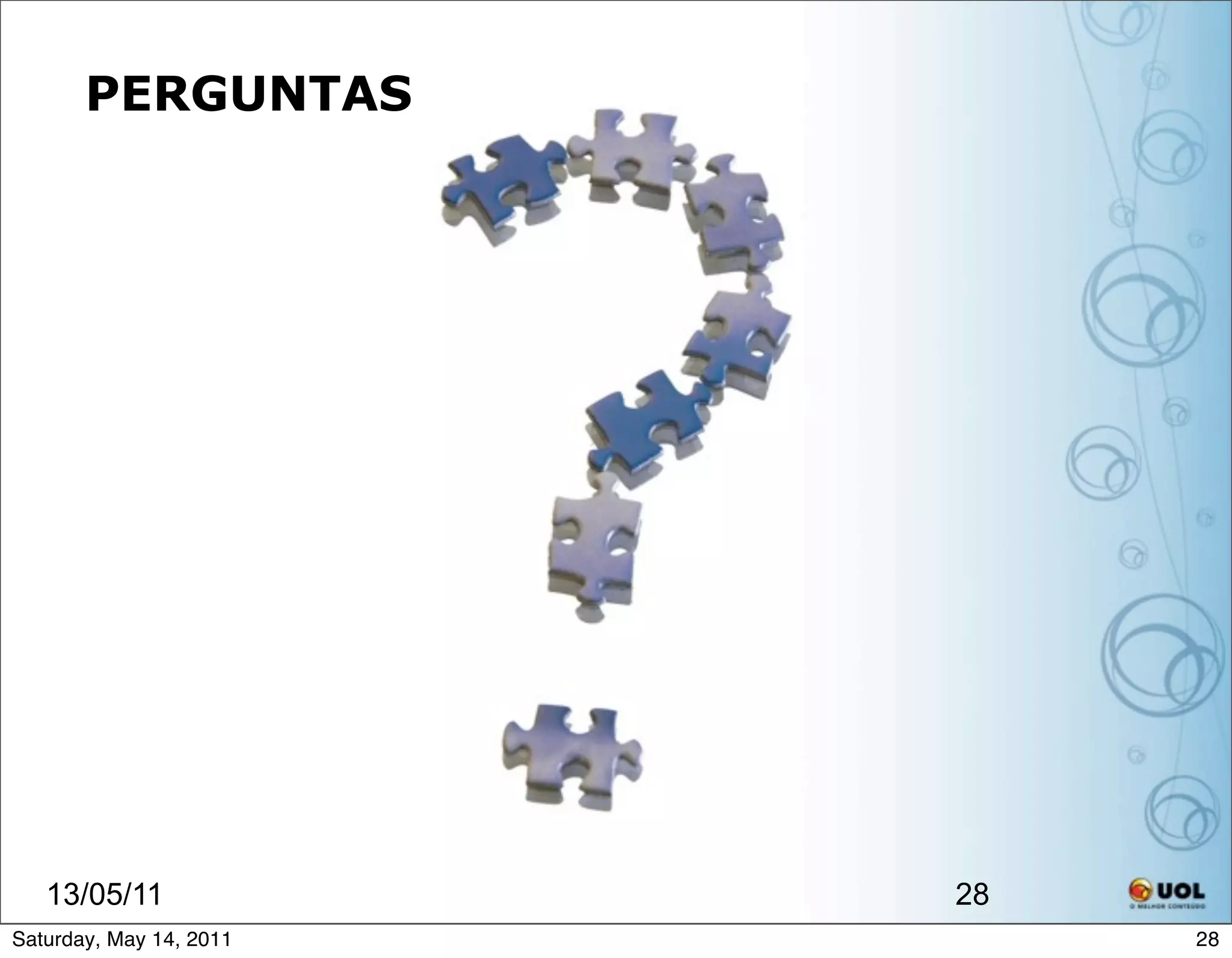 PERGUNTAS




   13/05/11              28
Saturday, May 14, 2011        28
 