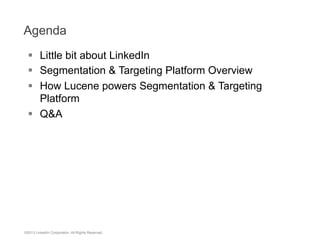 Agenda
§  Little bit about LinkedIn
§  Segmentation & Targeting Platform Overview
§  How Lucene powers Segmentation & T...