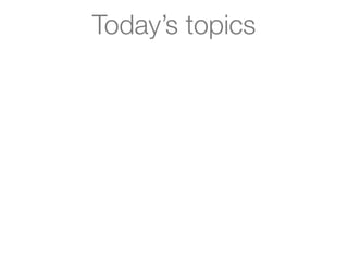 Today’s topics
 
