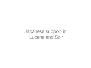 Japanese support in
  Lucene and Solr
 