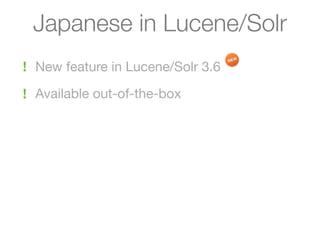 Japanese in Lucene/Solr
! New feature in Lucene/Solr 3.6

! Available out-of-the-box
 