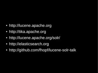 ●   http://lucene.apache.org
●   http://tika.apache.org
●   http://lucene.apache.org/solr/
●   http://elasticsearch.org
●   http://github.com/fhopf/lucene-solr-talk
 