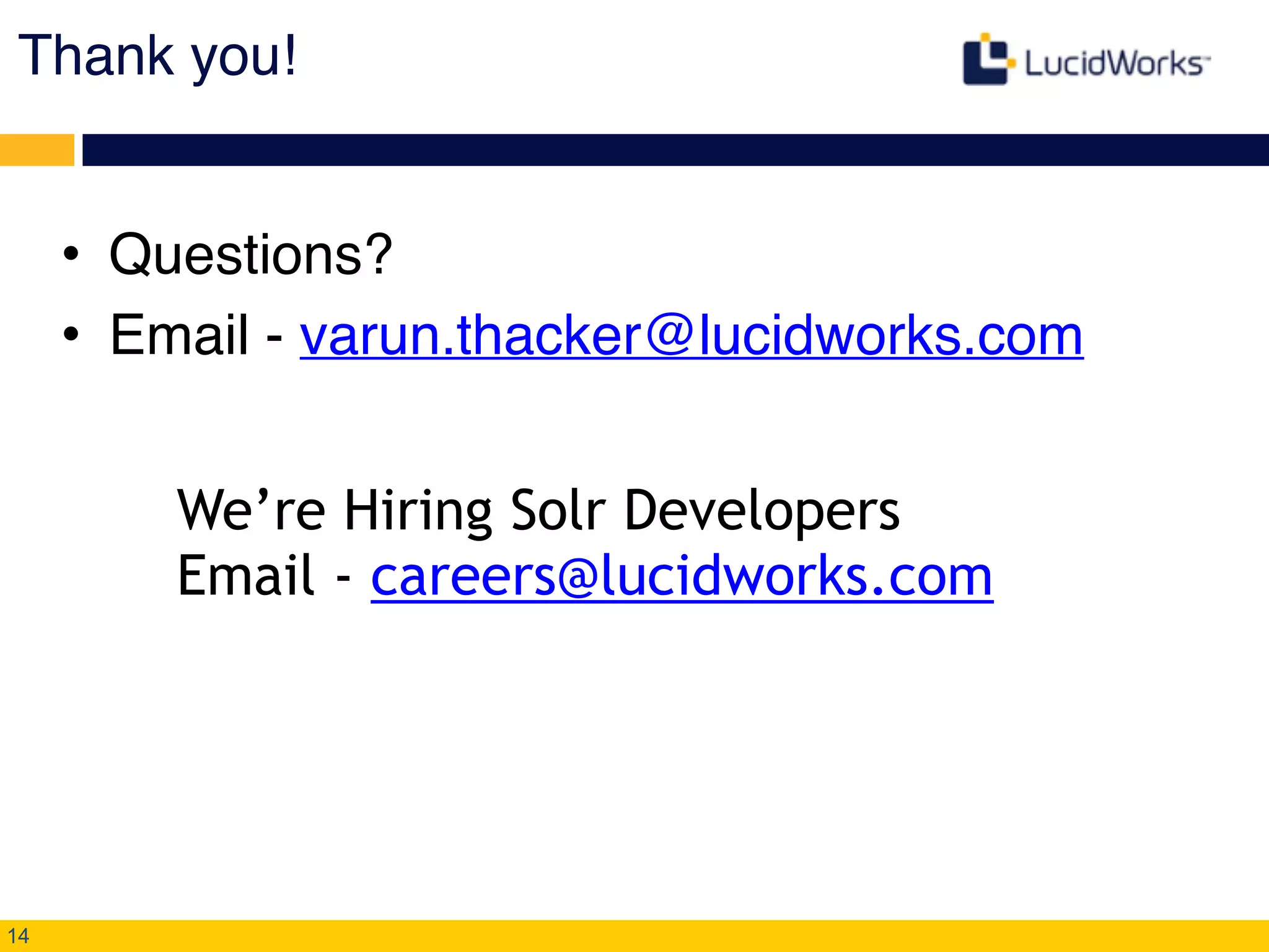 Thank you!
• Questions?!
• Email - varun.thacker@lucidworks.com
14
We’re Hiring Solr Developers
Email - careers@lucidworks.com
 