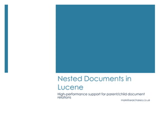 Nested Documents in Lucene High-performance support for parent/child document relations mark@searcharea.co.uk 
