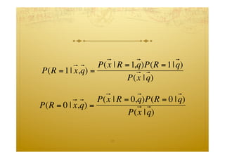 P(x | R = 1,q)P(R = 1 | q)
    P(R = 1 | x,q) =
                              P(x | q)

                     P(x | R = 0,q...