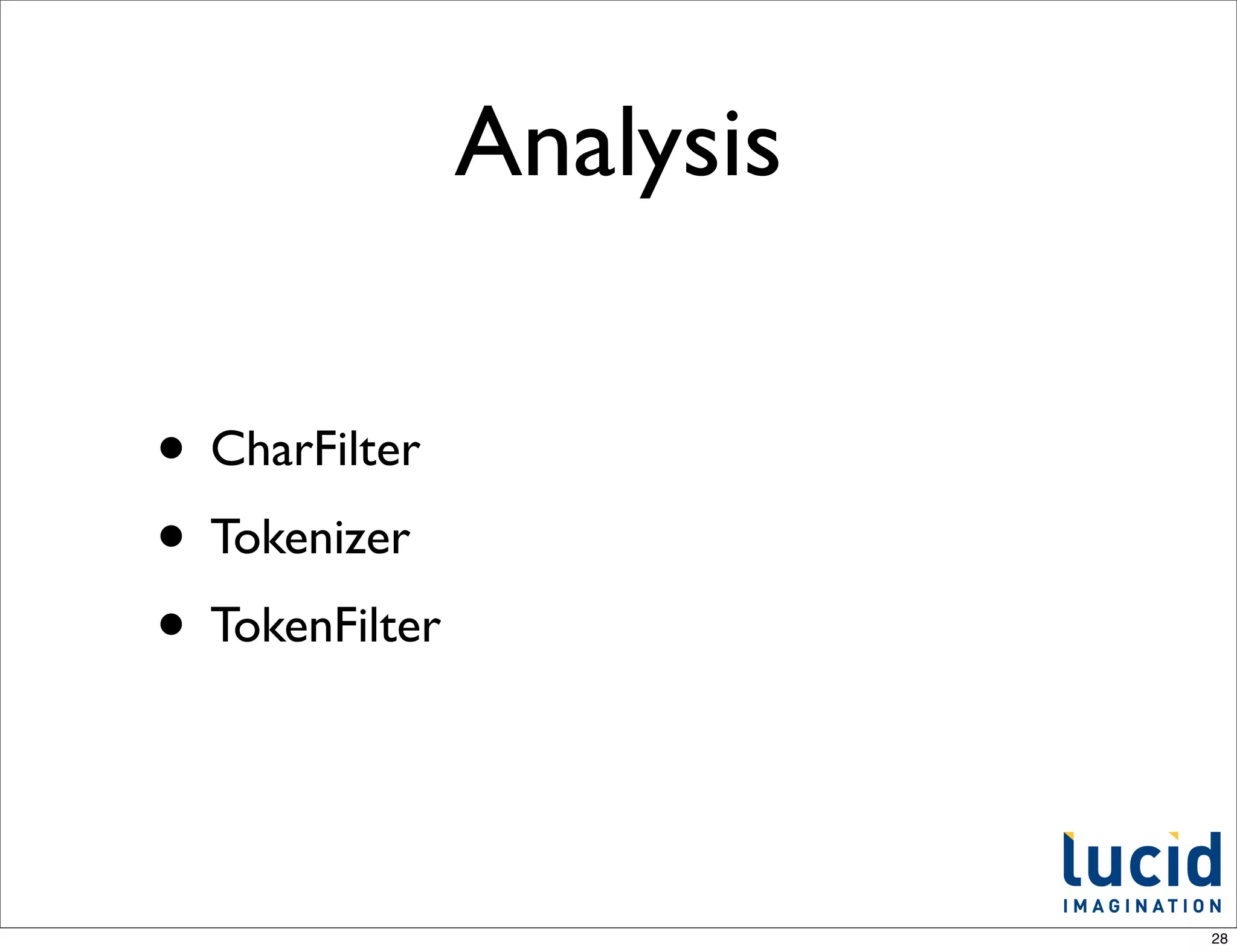 Analysis

• CharFilter
• Tokenizer
• TokenFilter


                           28
 