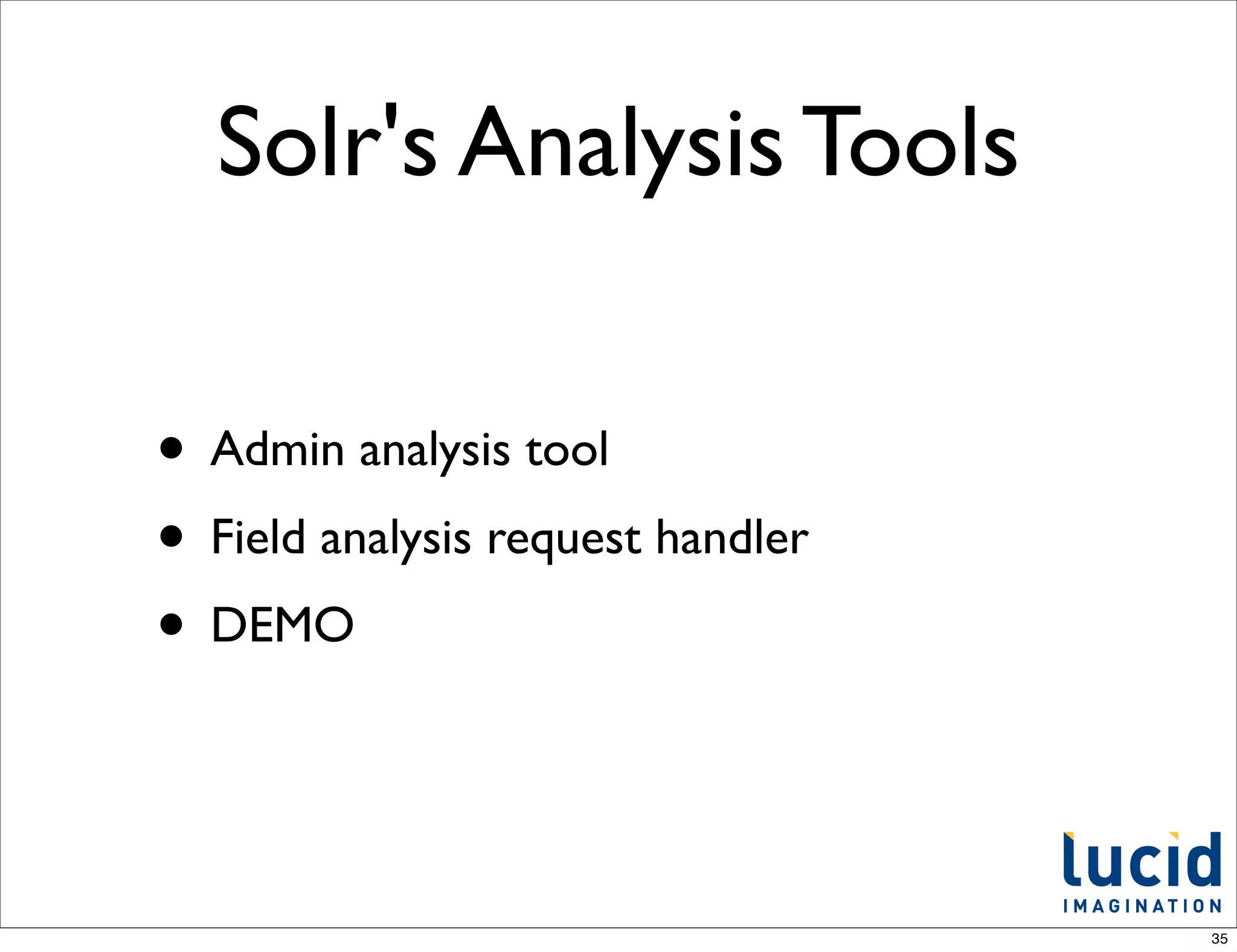 Solr's Analysis Tools

• Admin analysis tool
• Field analysis request handler
• DEMO


                                   35
 
