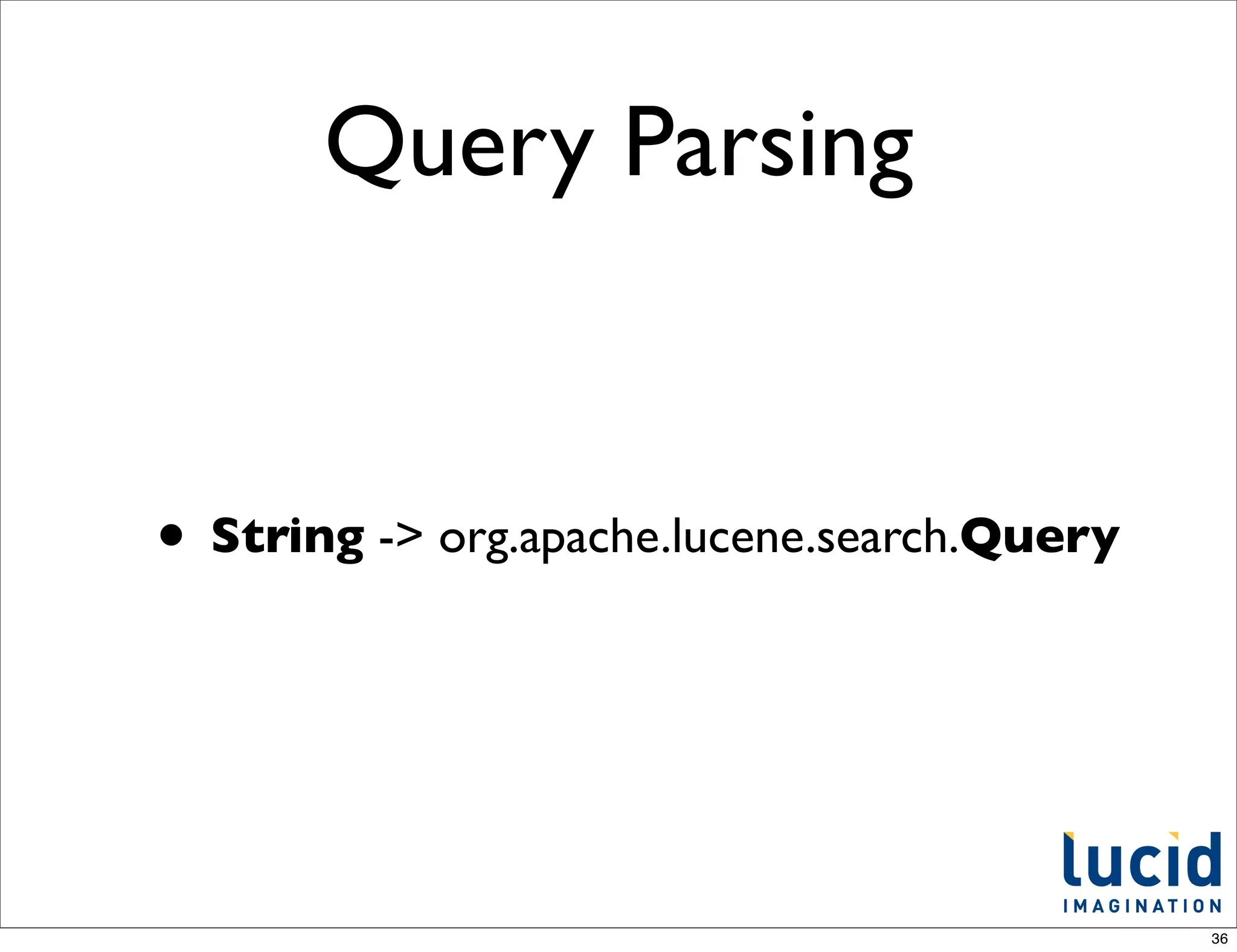 Query Parsing


• String -> org.apache.lucene.search.Query



                                             36
 