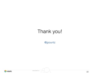 www.elastic.co
22
Thank you!
@jpountz
 