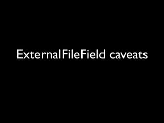 ExternalFileField caveats
 