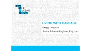Senior Software Engineer, Etsy.com
LIVING WITH GARBAGE
Gregg Donovan
 