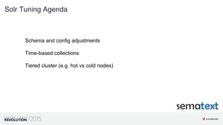42
01
Solr Tuning Agenda
Schema and config adjustments
Time-based collections
Tiered cluster (e.g. hot vs cold nodes)
 