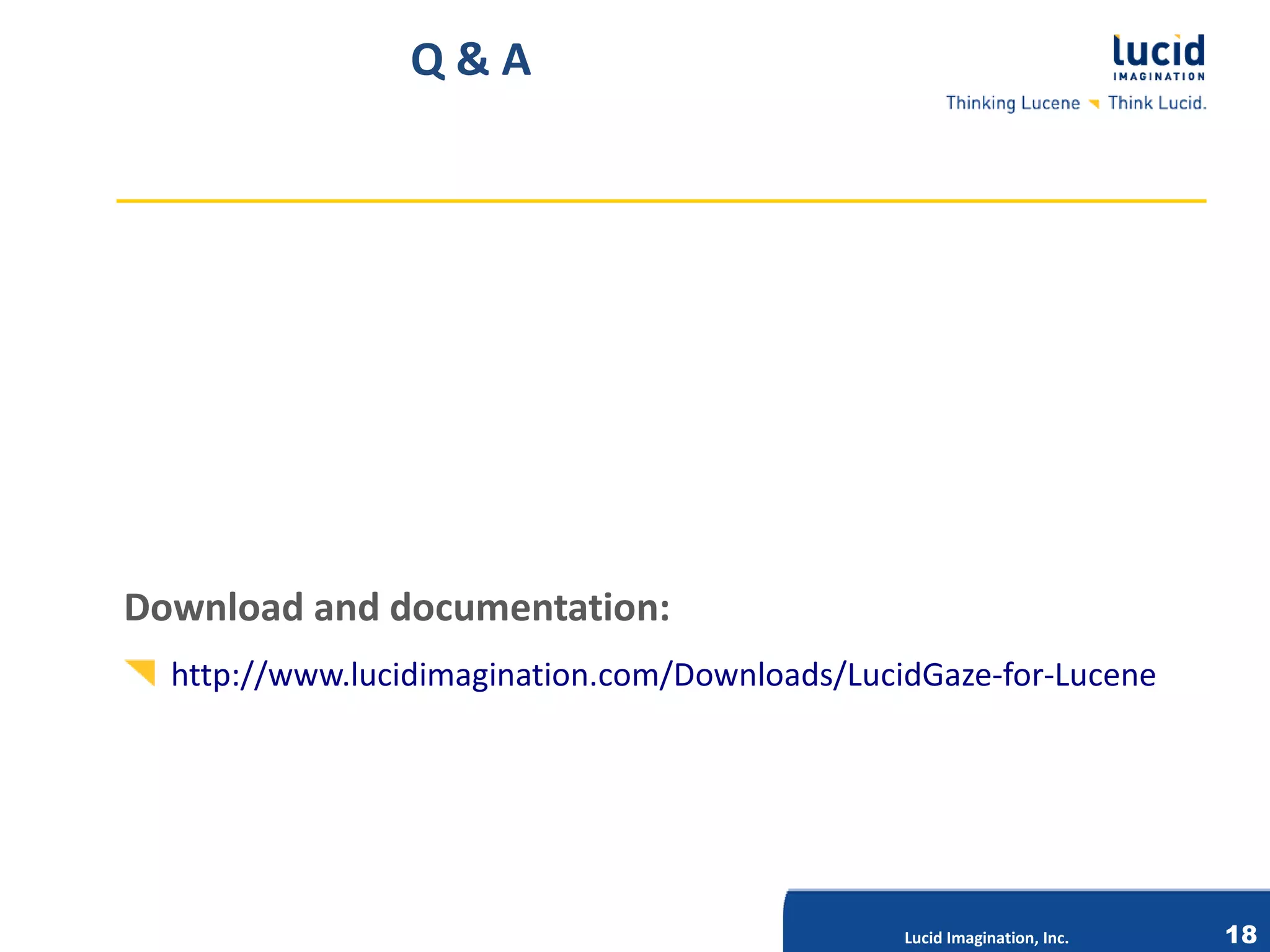 Q&A




Download and documentation:
  http://www.lucidimagination.com/Downloads/LucidGaze-for-Lucene
                           Lucid Imagination, Inc.




                                                     Lucid Imagination, Inc.   18
 