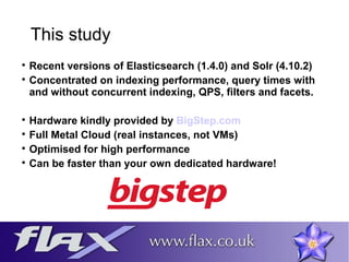 This study 
 Recent versions of Elasticsearch (1.4.0) and Solr (4.10.2) 
 Concentrated on indexing performance, query ti...