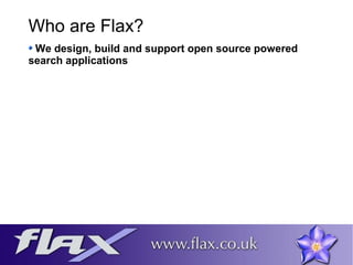 Who are Flax? 
We design, build and support open source powered 
search applications 
 