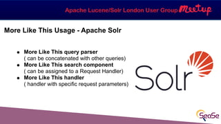 Apache Lucene/Solr London User Group
More Like This Usage - Apache Solr
! More Like This query parser 
( can be concatenat...