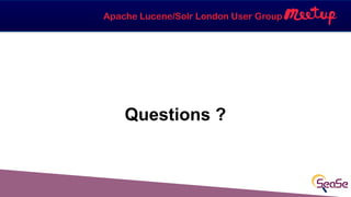 Apache Lucene/Solr London User Group
Questions ?
 