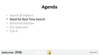 Agenda
• Search @ Flipkart
• Need for Real Time Search
• SolrCloud Solution
• Our approach
• Q & A
 