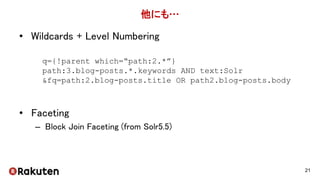 他にも…
• Wildcards + Level Numbering
• Faceting
– Block Join Faceting (from Solr5.5)
21
q={!parent which=“path:2.*”}
path:3....