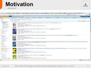 Motivation
        Amazon




19.04.2012   Wir nutzen Technologien, um unsere Kunden glücklich zu machen. Und uns selbst.   16
 