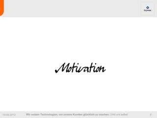 Motivation

19.04.2012   Wir nutzen Technologien, um unsere Kunden glücklich zu machen. Und uns selbst.   5
 