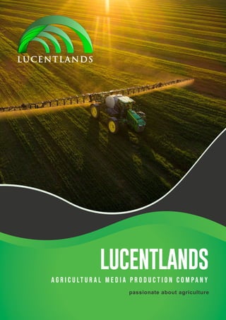 LUCENTLANDS
passionate about agriculture
a g r i c u lt u r a l m e d i a p r o d u c t i o n c o m p a n y
 