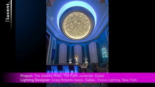 Project:  The Atlantis Hotel. The Palm Jumeriah. Dubai Lighting Designer:  Craig Roberts Assoc. Dallas.  Focus Lighting, New York 