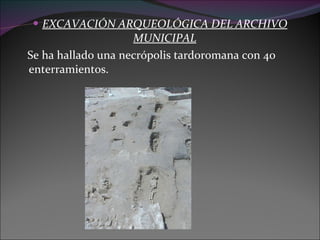 EXCAVACIÓN ARQUEOLÓGICA DEL ARCHIVO MUNICIPAL Se ha hallado una necrópolis tardoromana con 40 enterramientos. 